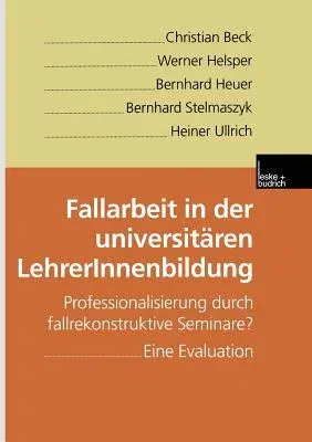 Fallarbeit in Der Universitären Lehrerinnenbildung: Professionalisierung Durch Fallrekonstruktive Seminare? Eine Evaluation (2000)