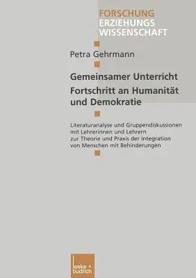 Gemeinsamer Unterricht -- Fortschritt an Humanität Und Demokratie: Literaturanalyse Und Gruppendiskussionen Mit Lehrerinnen Und Lehrern Zur Theorie Un