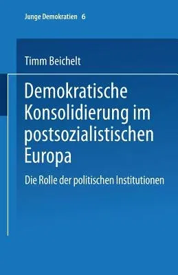 Demokratische Konsolidierung Im Postsozialistischen Europa: Die Rolle Der Politischen Institutionen (2001)