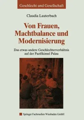 Von Frauen, Machtbalance Und Modernisierung: Das Etwas Andere Geschlechterverhältnis Auf Der Pazifikinsel Palau (2001)