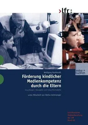 Förderung Kindlicher Medienkompetenz Durch Die Eltern: Grundlagen, Konzepte Und Zukunftsmodelle (2001)