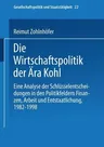 Die Wirtschaftspolitik Der Ära Kohl: Eine Analyse Der Schlüsselentscheidungen in Den Politikfeldern Finanzen, Arbeit Und Entstaatlichung, 1982-1998 (2