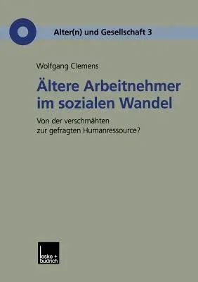 Ältere Arbeitnehmer Im Sozialen Wandel: Von Der Verschmähten Zur Gefragten Humanressource? (2001)