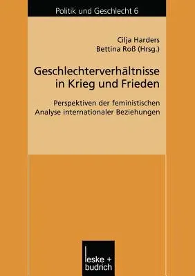 Geschlechterverhältnisse in Krieg Und Frieden: Perspektiven Der Feministischen Analyse Internationaler Beziehungen (2002)