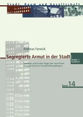 Segregierte Armut in Der Stadt: Ursachen Und Soziale Folgen Der Räumlichen Konzentration Von Sozialhilfeempfängern (2001)