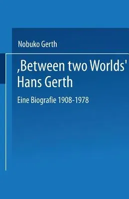 "Between Two Worlds" Hans Gerth: Eine Biografie 1908-1978 (2002)