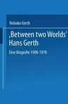 "Between Two Worlds" Hans Gerth: Eine Biografie 1908-1978 (2002)