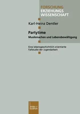 Partytime: Musikmachen Und Lebensbewältigung. Eine Lebensgeschichtlich Orientierte Fallstudie Der Jugendarbeit (2001)