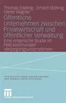 Öffentliche Unternehmen Zwischen Privatwirtschaft Und Öffentlicher Verwaltung: Eine Empirische Studie Im Feld Kommunaler Versorgungsunternehmen (2004)