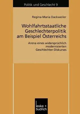 Wohlfahrtsstaatliche Geschlechterpolitik Am Beispiel Österreichs: Arena Eines Widersprüchlich Modernisierten Geschlechter-Diskurses (2003)