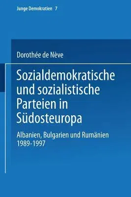 Sozialdemokratische Und Sozialistische Parteien in Südosteuropa: Albanien, Bulgarien Und Rumänien 1989-1997 (2002)