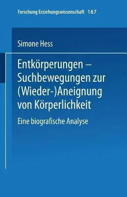 Entkörperungen -- Suchbewegungen Zur (Wieder-)Aneignung Von Körperlichkeit: Eine Biografische Analyse (2002)