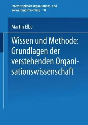 Wissen Und Methode: Grundlagen Der Verstehenden Organisationswissenschaft (2002)