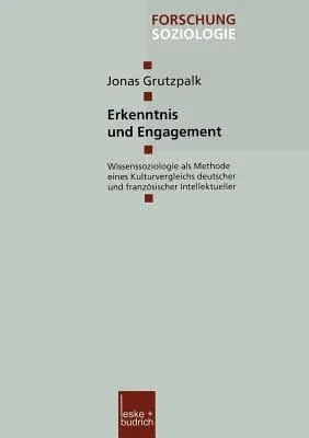 Erkenntnis Und Engagement: Wissenssoziologie ALS Methode Eines Kulturvergleichs Deutscher Und Französischer Intellektueller (2003)