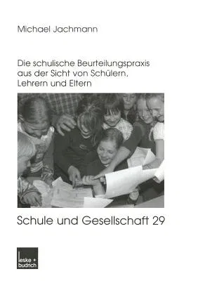 Noten Oder Berichte?: Die Schulische Beurteilungspraxis Aus Der Sicht Von Schülern, Lehrern Und Eltern (2003)