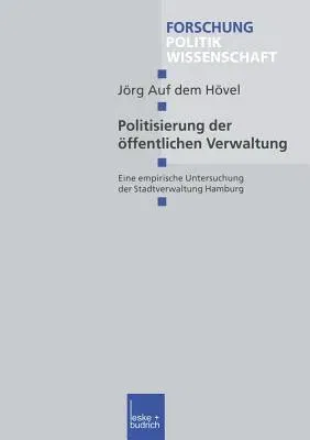 Politisierung Der Öffentlichen Verwaltung: Eine Empirische Untersuchung Der Stadtverwaltung Hamburg (2003)