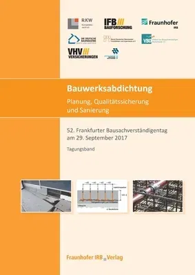 Bauwerksabdichtung - Planung, Qualitätssicherung und Sanierung.: 52. Frankfurter Bausachverständigentag am 29. September 2017.