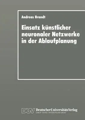 Einsatz Künstlicher Neuronaler Netzwerke in Der Ablaufplanung: Dissertation Zur Erlangung Des Grades Eines Doktors Der Wirtschaftswissenschaft Der Rec