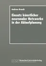 Einsatz Künstlicher Neuronaler Netzwerke in Der Ablaufplanung: Dissertation Zur Erlangung Des Grades Eines Doktors Der Wirtschaftswissenschaft Der Rec