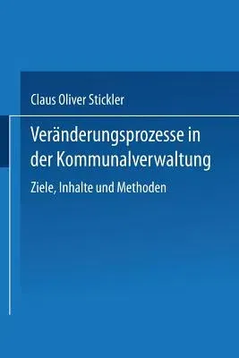 Veränderungsprozesse in Der Kommunalverwaltung: Ziele, Inhalte Und Methoden (2000)