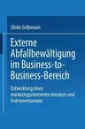 Externe Abfallbewältigung Im Business-To-Business-Bereich: Entwicklung Eines Marketingorientierten Ansatzes Und Instrumentariums (2001)