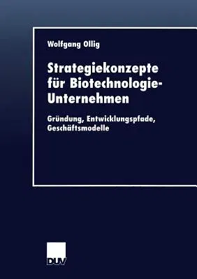 Strategiekonzepte Für Biotechnologie-Unternehmen: Gründung, Entwicklungspfade, Geschäftsmodelle (2001)