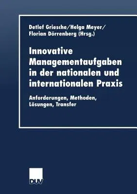 Innovative Managementaufgaben in Der Nationalen Und Internationalen Praxis: Anforderungen, Methoden, Lösungen, Transfer (2001)