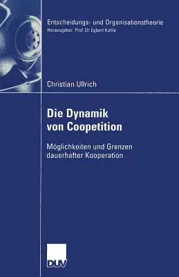 Die Dynamik Von Coopetition: Möglichkeiten Und Grenzen Dauerhafter Kooperation (2004)