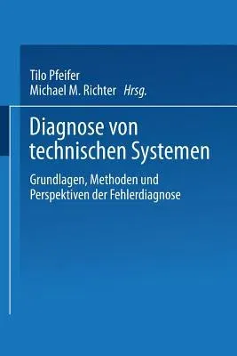 Diagnose Von Technischen Systemen: Grundlagen, Methoden Und Perspektiven Der Fehlerdiagnose (1993)