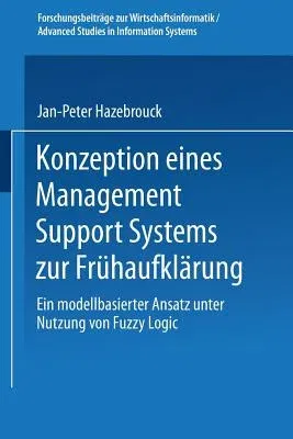 Konzeption Eines Management Support Systems Zur Frühaufklärung: Ein Modellbasierter Ansatz Unter Nutzung Von Fuzzy Logic (1998)