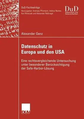 Datenschutz in Europa Und Den USA: Eine Rechtsvergleichende Untersuchung Unter Besonderer Berücksichtigung Der Safe-Harbor-Lösung (2004)