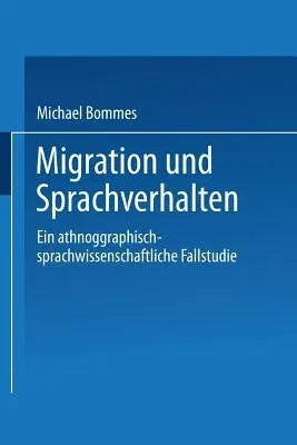 Migration Und Sprachverhalten: Eine Ethnographisch-Sprachwissenschaftliche Fallstudie (1993)