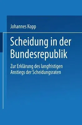 Scheidung in Der Bundesrepublik: Zur Erklärung Des Langfristigen Anstiegs Der Scheidungsraten (1994)