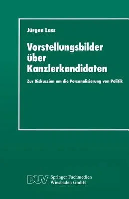 Vorstellungsbilder Über Kanzlerkandidaten: Zur Diskussion Um Die Personalisierung Von Politik (1995)