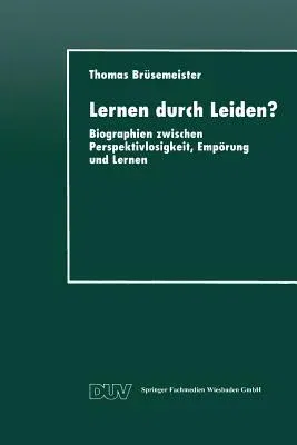 Lernen Durch Leiden?: Biographien Zwischen Perspektivlosigkeit, Empörung Und Lernen (1998)