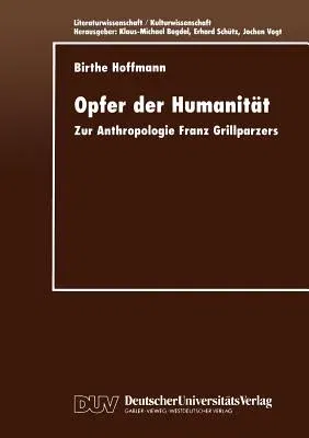 Opfer Der Humanität: Zur Anthropologie Franz Grillparzers (1999)