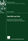 Vom Bild Zum Sinn: Das Ikonische Zeichen Zwischen Semiotik Und Analytischer Philosophie (2003)