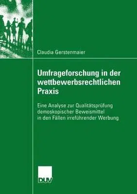 Umfrageforschung in Der Wettbewerbsrechtlichen Praxis: Eine Analyse Zur Qualitätsprüfung Demoskopischer Beweismittel in Den Fällen Irreführender Werbu