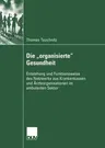 Die "Organisierte" Gesundheit: Entstehung Und Funktionsweise Des Netzwerks Aus Krankenkassen Und Ärzteorganisationen Im Ambulanten Sektor (2004)