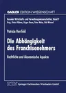 Die Abhängigkeit Des Franchisenehmers: Rechtliche Und Ökonomische Aspekte (1998)