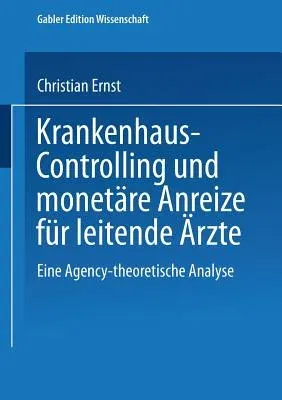 Krankenhaus-Controlling Und Monetäre Anreize Für Leitende Ärzte: Eine Agency-Theoretische Analyse (2000)