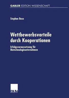 Wettbewerbsvorteile Durch Kooperationen: Erfolgsvoraussetzung Für Biotechnologieunternehmen (2000)