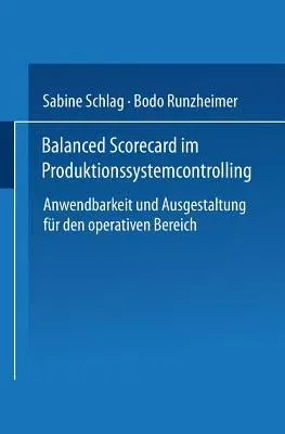 Balanced Scorecard Im Produktionssystemcontrolling: Anwendbarkeit Und Ausgestaltung Für Den Operativen Bereich (2001)