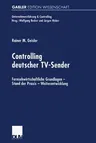 Controlling Deutscher Tv-Sender: Fernsehwirtschaftliche Grundlagen -- Stand Der Praxis -- Weiterentwicklung (2001)