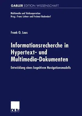 Informationsrecherche in Hypertext- Und Multimedia-Dokumenten: Entwicklung Eines Kognitiven Navigationsmodells (2001)