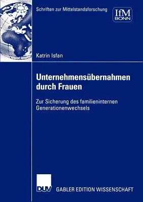 Unternehmensübernahmen Durch Frauen: Zur Sicherung Des Familieninternen Generationenwechsels (2002)