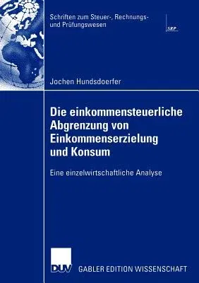 Die Einkommensteuerliche Abgrenzung Von Einkommenserzielung Und Konsum: Eine Einzelwirtschaftliche Analyse (2002)