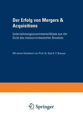 Der Erfolg Von Mergers & Acquisitions: Unternehmungszusammenschlüsse Aus Der Sicht Des Ressourcenbasierten Ansatzes (2002)