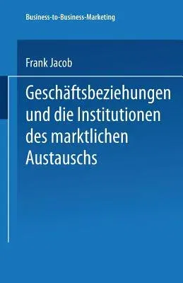 Geschäftsbeziehungen Und Die Institutionen Des Marktlichen Austauschs (2002)