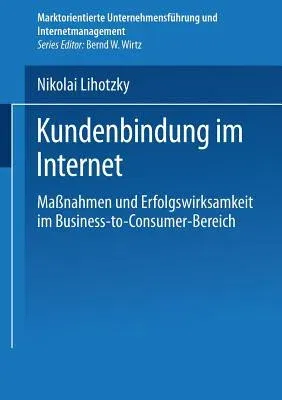 Kundenbindung Im Internet: Maßnahmen Und Erfolgswirksamkeit Im Business-To-Consumer-Bereich (2003)